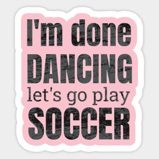 I'm done dancing let's go play soccer. Sticker